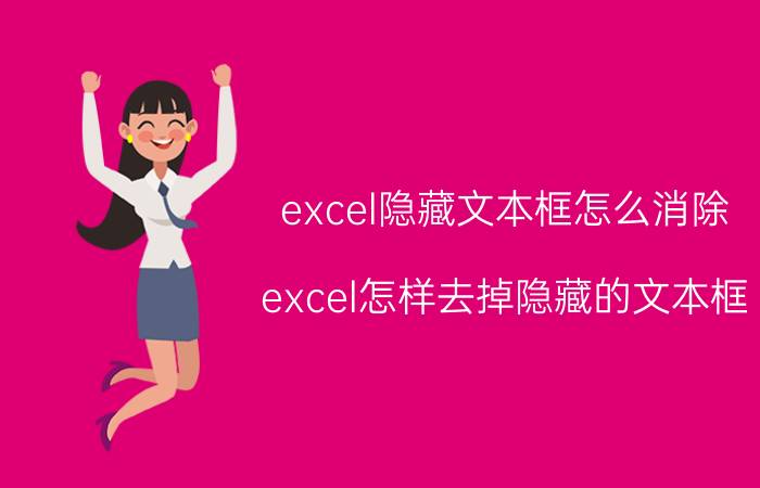 excel隐藏文本框怎么消除 excel怎样去掉隐藏的文本框？